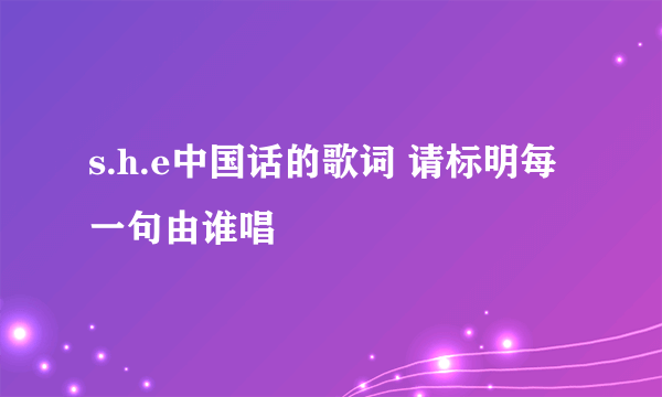 s.h.e中国话的歌词 请标明每一句由谁唱