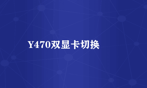 Y470双显卡切换問題