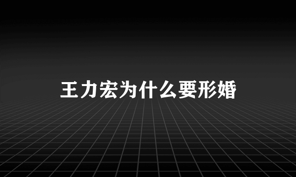 王力宏为什么要形婚