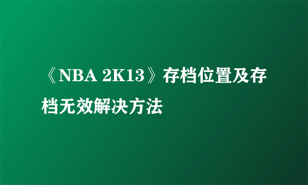 《NBA 2K13》存档位置及存档无效解决方法