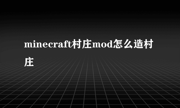 minecraft村庄mod怎么造村庄