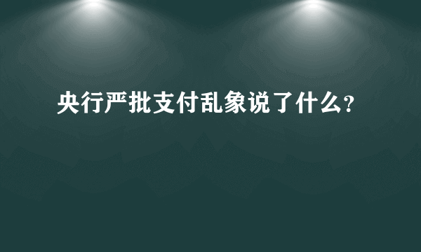 央行严批支付乱象说了什么？