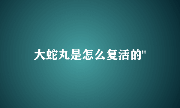 大蛇丸是怎么复活的