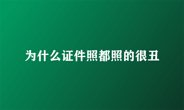 为什么证件照都照的很丑