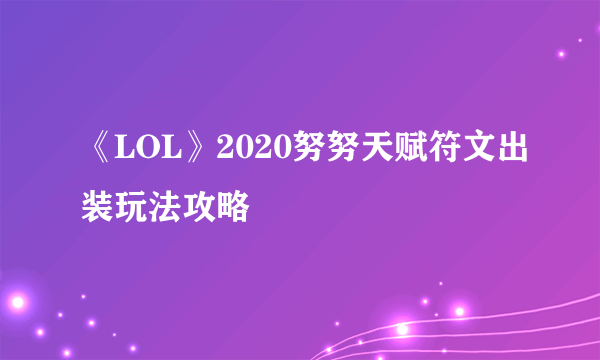 《LOL》2020努努天赋符文出装玩法攻略