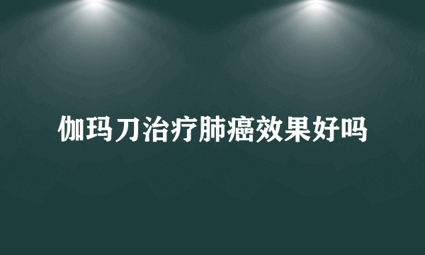 伽玛刀治疗肺癌效果好吗