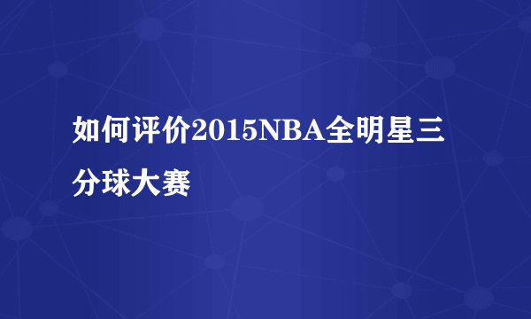 如何评价2015NBA全明星三分球大赛