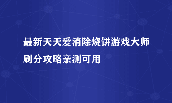 最新天天爱消除烧饼游戏大师刷分攻略亲测可用