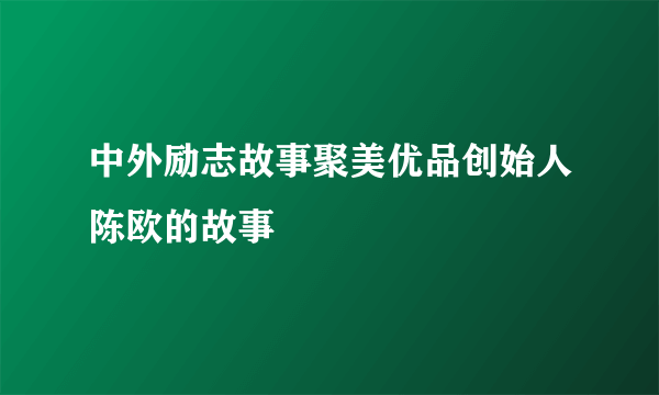 中外励志故事聚美优品创始人陈欧的故事