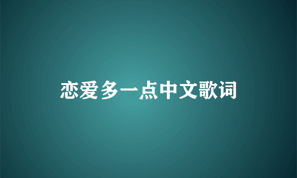 恋爱多一点中文歌词