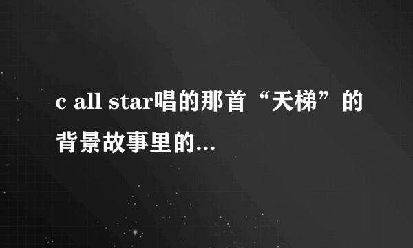 c all star唱的那首“天梯”的背景故事里的天梯是在哪里