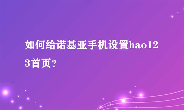 如何给诺基亚手机设置hao123首页？