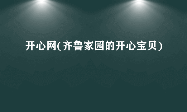 开心网(齐鲁家园的开心宝贝)