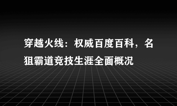 穿越火线：权威百度百科，名狙霸道竞技生涯全面概况