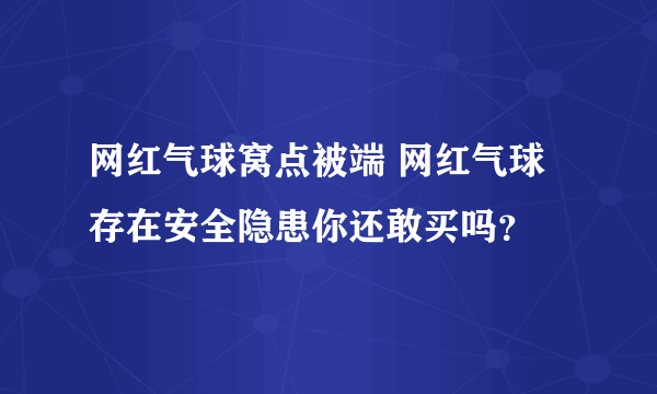 网红气球窝点被端 网红气球存在安全隐患你还敢买吗？