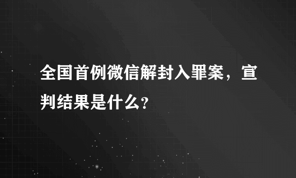 全国首例微信解封入罪案，宣判结果是什么？