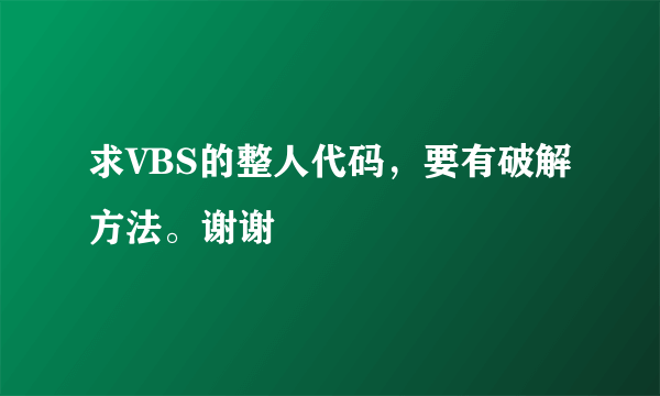 求VBS的整人代码，要有破解方法。谢谢