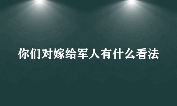 你们对嫁给军人有什么看法