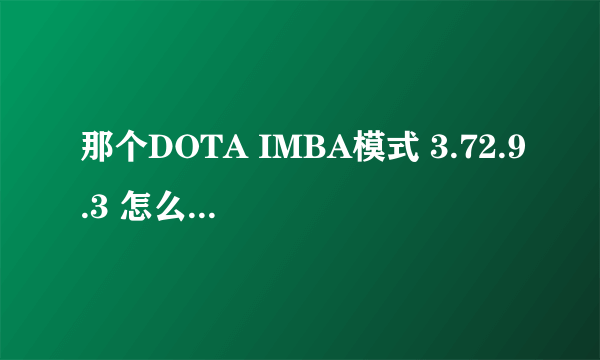 那个DOTA IMBA模式 3.72.9.3 怎么卡凶器或者酒杯？的方法给我说下。