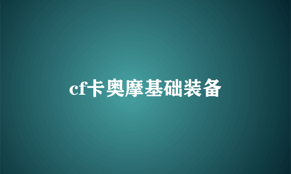 cf卡奥摩基础装备