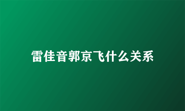 雷佳音郭京飞什么关系