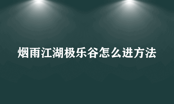 烟雨江湖极乐谷怎么进方法