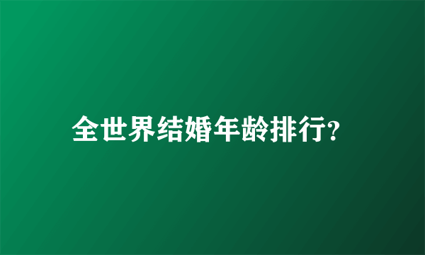 全世界结婚年龄排行？