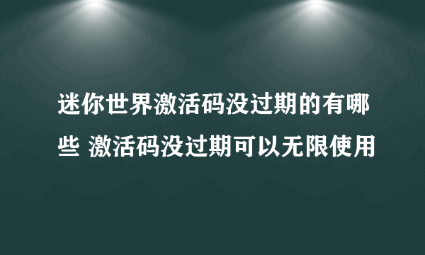 迷你世界激活码没过期的有哪些 激活码没过期可以无限使用