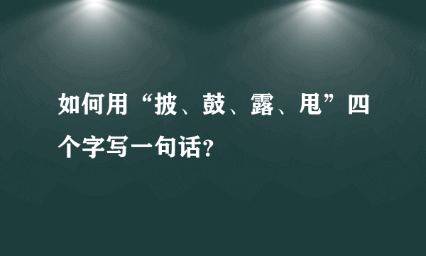 如何用“披、鼓、露、甩”四个字写一句话？