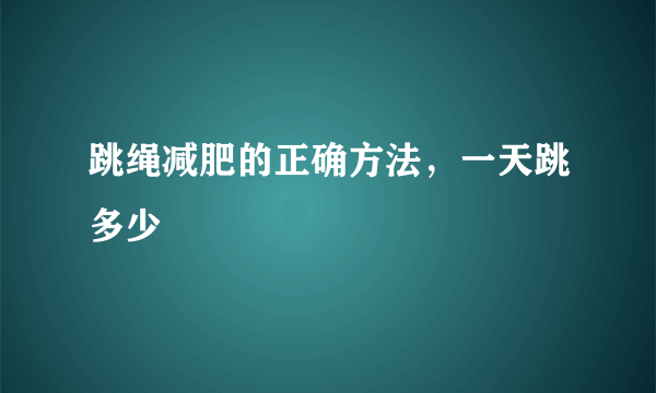 跳绳减肥的正确方法，一天跳多少