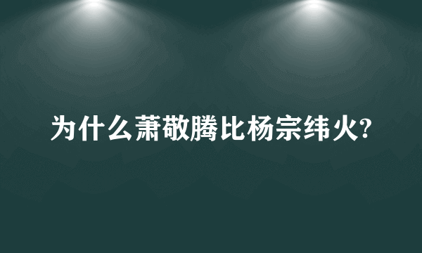 为什么萧敬腾比杨宗纬火?