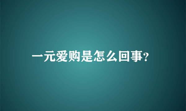 一元爱购是怎么回事？