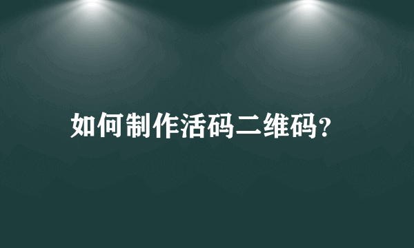 如何制作活码二维码？