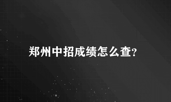 郑州中招成绩怎么查？