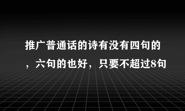 推广普通话的诗有没有四句的，六句的也好，只要不超过8句