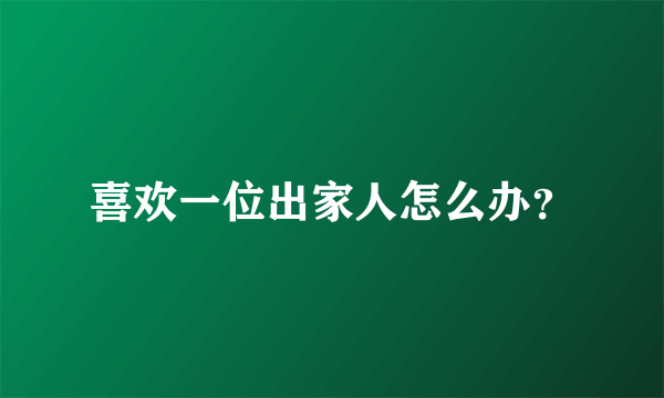 喜欢一位出家人怎么办？