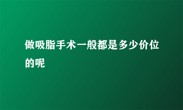 做吸脂手术一般都是多少价位的呢