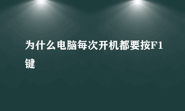 为什么电脑每次开机都要按F1键