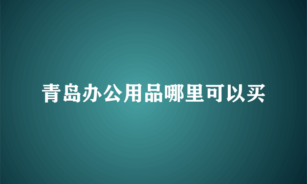 青岛办公用品哪里可以买