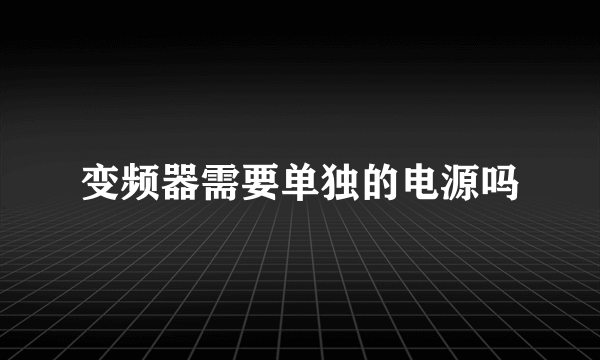 变频器需要单独的电源吗