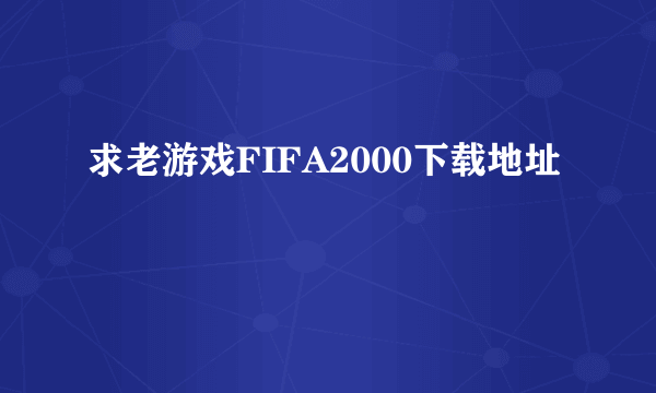 求老游戏FIFA2000下载地址