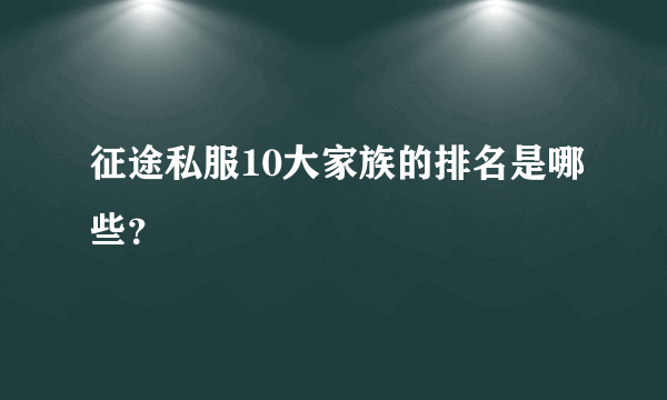 征途私服10大家族的排名是哪些？