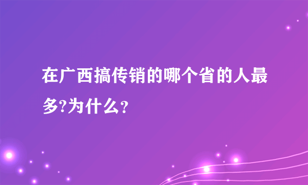 在广西搞传销的哪个省的人最多?为什么？