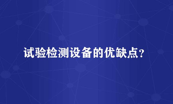 试验检测设备的优缺点？