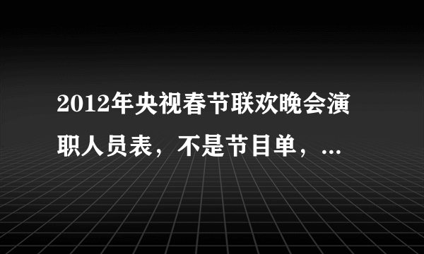 2012年央视春节联欢晚会演职人员表，不是节目单，而是比如导演是谁？摄像是谁？