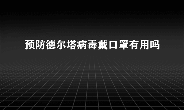 预防德尔塔病毒戴口罩有用吗