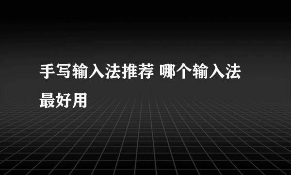 手写输入法推荐 哪个输入法最好用