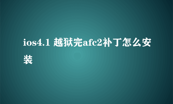 ios4.1 越狱完afc2补丁怎么安装