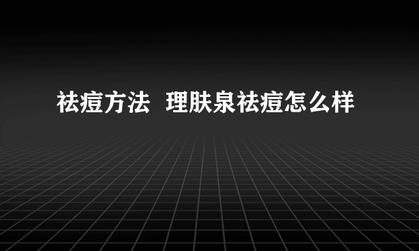 祛痘方法  理肤泉祛痘怎么样