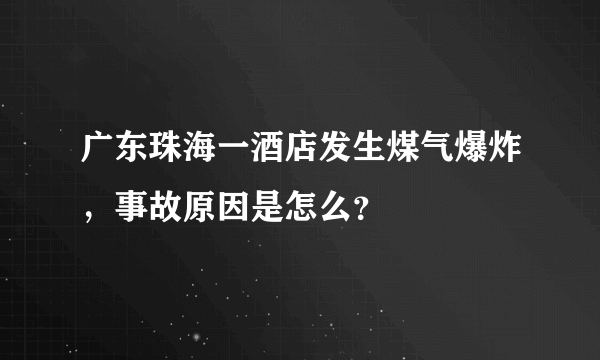 广东珠海一酒店发生煤气爆炸，事故原因是怎么？